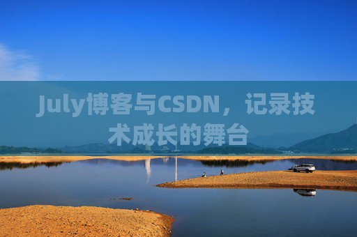 July博客与CSDN,记录技术成长的舞台